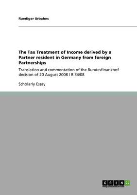The Tax Treatment of Income Derived by a Partner Resident in Germany from Foreign Partnerships (Paperback)