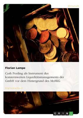 Cash Pooling ALS Instrument Des Konzernweiten Liquiditatsmanagements Der Gmbh VOR Dem Hintergrund Des Momig (Paperback)