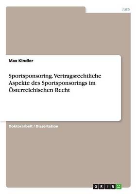 Sportsponsoring. Vertragsrechtliche Aspekte Des Sportsponsorings Im Osterreichischen Recht (Paperback)