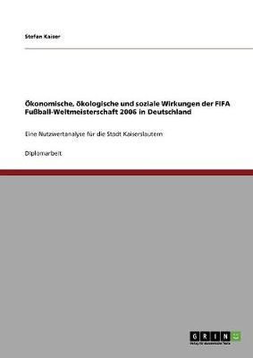 OEKonomische, oeKologische Und Soziale Wirkungen Der Fifa Fussball-Weltmeisterschaft 2006 in Deutschland (Paperback)