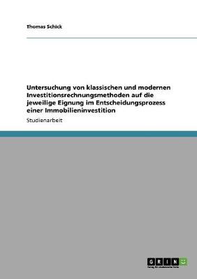 Untersuchung Von Klassischen Und Modernen Investitionsrechnungsmethoden Auf Die Jeweilige Eignung Im Entscheidungsprozess Einer Immobilieninvestition (Paperback)