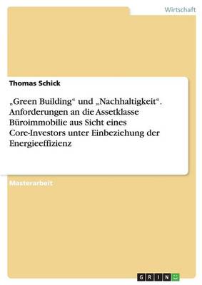 "Green Building" Und "Nachhaltigkeit." Anforderungen an Die Assetklasse Buroimmobilie Aus Sicht Eines Core-Investors Unter Einbeziehung Der Energieeffizienz (Paperback)