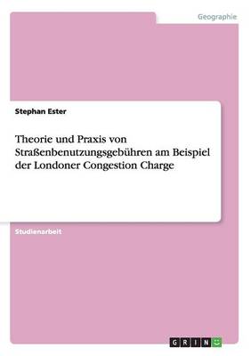 Theorie Und Praxis Von Strassenbenutzungsgebuhren Am Beispiel Der Londoner Congestion Charge (Paperback)