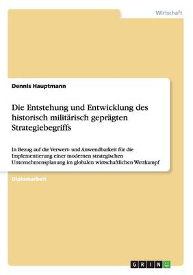 Die Entstehung Und Entwicklung Des Historisch Militarisch Gepragten Strategiebegriffs (Paperback)