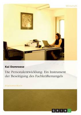 Die Personalentwicklung: Ein Instrument Der Beseitigung Des Fachkraftemangels (Paperback)