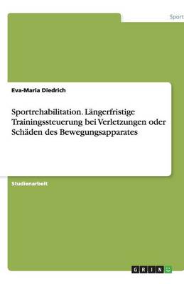Sportrehabilitation. L ngerfristige Trainingssteuerung Bei Verletzungen Oder Sch den Des Bewegungsapparates (Paperback)