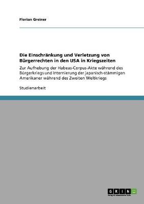 Die Einschrankung Und Verletzung Von Burgerrechten in Den USA in Kriegszeiten (Paperback)