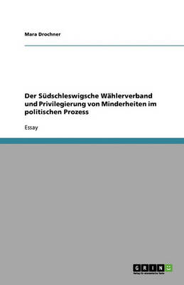 Der Sudschleswigsche Wahlerverband Und Privilegierung Von Minderheiten Im Politischen Prozess (Paperback)