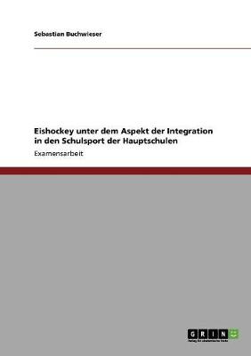 Eishockey Unter Dem Aspekt Der Integration in Den Schulsport Der Hauptschulen (Paperback)