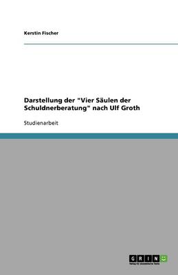 Darstellung Der "Vier Saulen Der Schuldnerberatung" Nach Ulf Groth (Paperback)