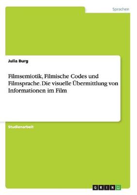 Filmsemiotik, Filmische Codes Und Filmsprache. Die Visuelle Ubermittlung Von Informationen Im Film (Paperback)