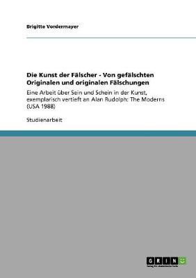 Die Kunst Der Falscher - Von Gefalschten Originalen Und Originalen Falschungen (Paperback)