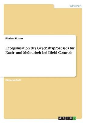 Reorganisation Des Gesch ftsprozesses F r Nach- Und Mehrarbeit Bei Diehl Controls (Paperback)