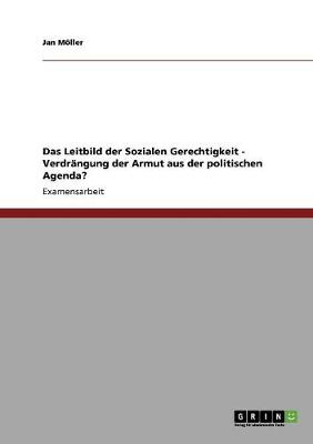 Das Leitbild Der Sozialen Gerechtigkeit - Verdrangung Der Armut Aus Der Politischen Agenda? (Paperback)