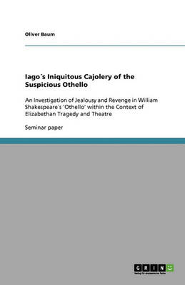 Iagos Iniquitous Cajolery of the Suspicious Othello (Paperback)