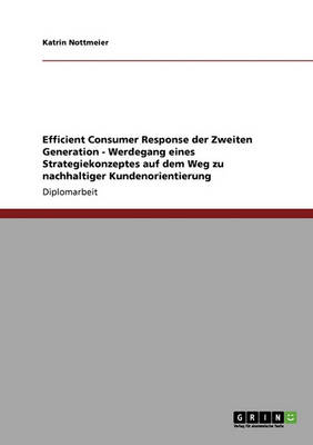 Efficient Consumer Response Der Zweiten Generation - Werdegang Eines Strategiekonzeptes Auf Dem Weg Zu Nachhaltiger Kundenorientierung (Paperback)