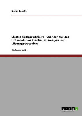 Electronic Recruitment. Chancen Fur Das Unternehmen Kienbaum. Analyse Und Losungsstrategien (Paperback)