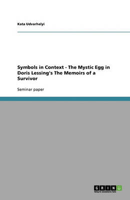 Symbols in Context - The Mystic Egg in Doris Lessing's the Memoirs of a Survivor (Paperback)