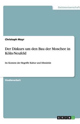 Der Diskurs Um Den Bau Der Moschee in Koeln-Neufeld (Paperback)