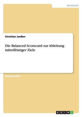 Die Balanced Scorecard Zur Ableitung Mittelfristiger Ziele (Paperback)