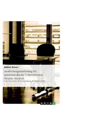 Ausbildungsmarketing Fur Mittelstandische Unternehmen: Neuere Ansatze (Paperback)