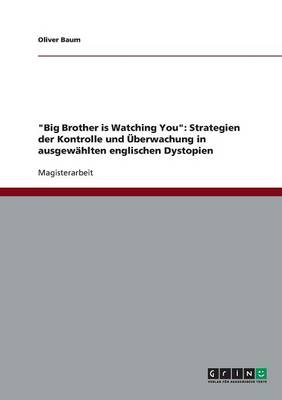 "Big Brother Is Watching You": Strategien Der Kontrolle Und Uberwachung in Ausgewahlten Englischen Dystopien (Paperback)