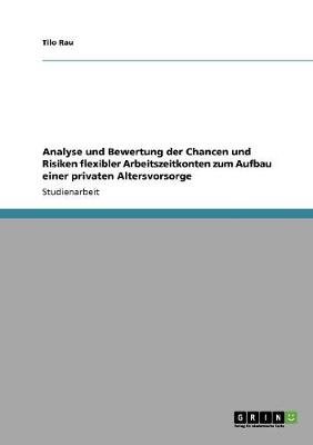 Analyse Und Bewertung Der Chancen Und Risiken Flexibler Arbeitszeitkonten Zum Aufbau Einer Privaten Altersvorsorge (Paperback)