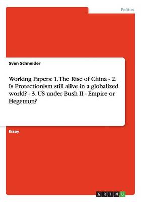 Working Papers: 1. the Rise of China - 2. Is Protectionism Still Alive in a Globalized World? - 3. Us Under Bush II - Empire or Hegemon? (Paperback)