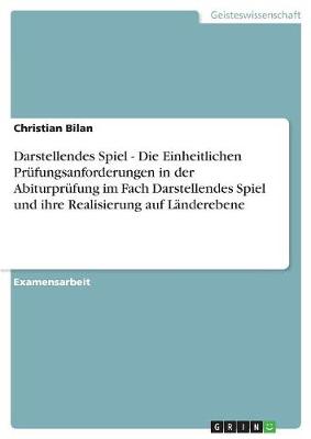 Darstellendes Spiel - Die Einheitlichen Prufungsanforderungen in Der Abiturprufung Im Fach Darstellendes Spiel Und Ihre Realisierung Auf Landerebene (Paperback)