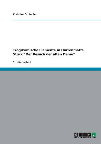 Tragikomische Elemente in D rrenmatts St ck Der Besuch Der Alten Dame (Paperback)