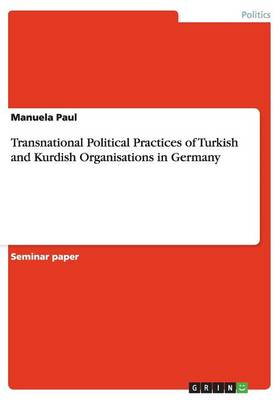 Transnational Political Practices of Turkish and Kurdish Organisations in Germany (Paperback)