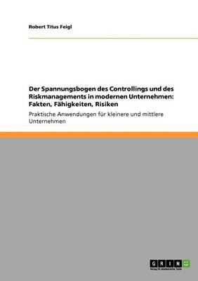 Der Spannungsbogen Des Controllings Und Des Riskmanagements in Modernen Unternehmen. Fakten, Fahigkeiten, Risiken (Paperback)
