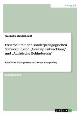 Freiarbeit Mit Den Sonderpadagogischen Schwerpunkten "Geistige Entwicklung" Und "Autistische Behinderung" (Paperback)