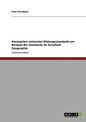 Konzeption Nationaler Bildungsstandards Am Beispiel Der Standards Im Schulfach Geographie (Paperback)