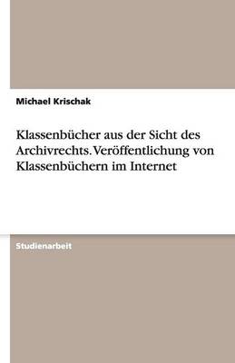 Klassenbucher Aus Der Sicht Des Archivrechts. Veroeffentlichung Von Klassenbuchern Im Internet (Paperback)
