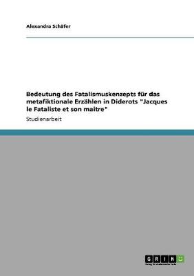 Bedeutung Des Fatalismuskenzepts F r Das Metafiktionale Erz hlen in Diderots Jacques Le Fataliste Et Son Maitre (Paperback)