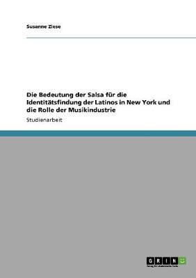 Die Bedeutung Der Salsa Fur Die Identitatsfindung Der Latinos in New York Und Die Rolle Der Musikindustrie (Paperback)