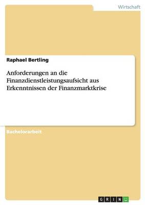 Anforderungen an Die Finanzdienstleistungsaufsicht Aus Erkenntnissen Der Finanzmarktkrise (Paperback)