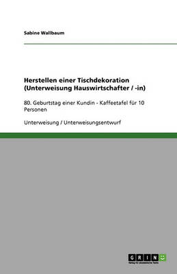 Herstellen Einer Tischdekoration (Unterweisung Hauswirtschafter / -In) (Paperback)