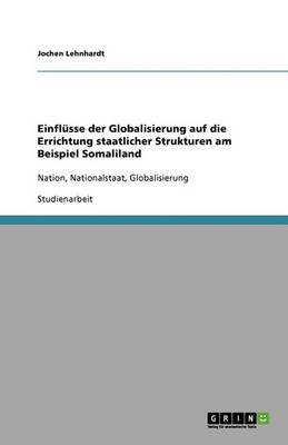 Einflusse Der Globalisierung Auf Die Errichtung Staatlicher Strukturen Am Beispiel Somaliland (Paperback)