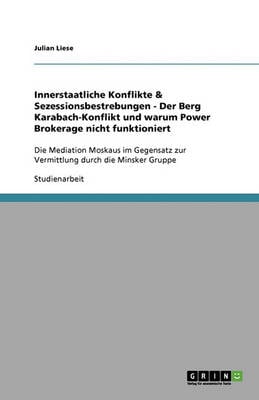 Innerstaatliche Konflikte & Sezessionsbestrebungen - Der Berg Karabach-Konflikt Und Warum Power Brokerage Nicht Funktioniert (Paperback)