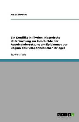 Ein Konflikt in Illyrien. Historische Untersuchung Zur Geschichte Der Auseinandersetzung Um Epidamnos VOR Beginn Des Peloponnesischen Krieges (Paperback)