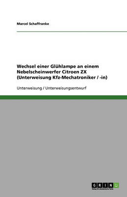 Wechsel Einer Gluhlampe an Einem Nebelscheinwerfer Citroen ZX (Unterweisung Kfz-Mechatroniker / -In) (Paperback)