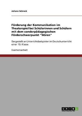 Forderung Der Kommunikation Im Theaterspiel Bei Schulerinnen Und Schulern Mit Dem Sonderpadagogischen Forderschwerpunkt "Horen" (Paperback)