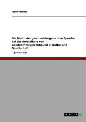 Die Macht Der Geschlechtergerechten Sprache Bei Der Herstellung Von Geschlechtergerechtigkeit in Kultur Und Gesellschaft (Paperback)