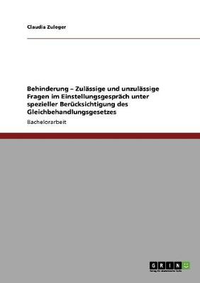 Behinderung - Zulassige Und Unzulassige Fragen Im Einstellungsgesprach Unter Spezieller Berucksichtigung Des Gleichbehandlungsgesetzes (Paperback)