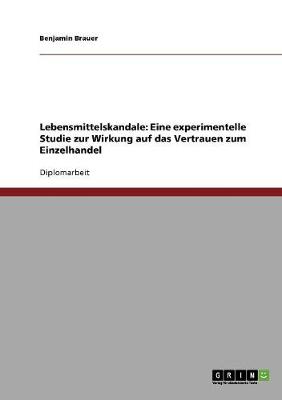 Lebensmittelskandale: Eine Experimentelle Studie Zur Wirkung Auf Das Vertrauen Zum Einzelhandel (Paperback)