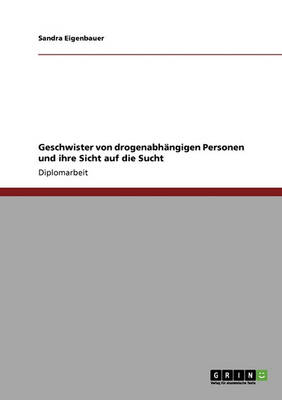 Geschwister Von Drogenabhangigen Personen Und Ihre Sicht Auf Die Sucht (Paperback)