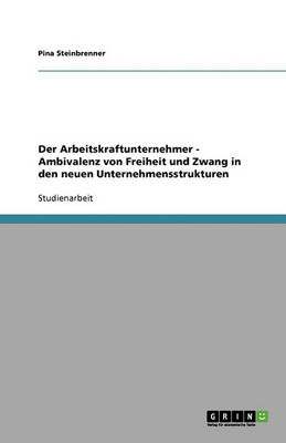 Der Arbeitskraftunternehmer - Ambivalenz Von Freiheit Und Zwang in Den Neuen Unternehmensstrukturen (Paperback)