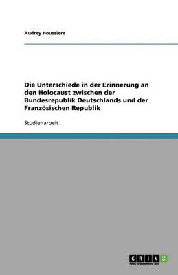 Die Unterschiede in Der Erinnerung an Den Holocaust Zwischen Der Bundesrepublik Deutschlands Und Der Franzosischen Republik (Paperback)
